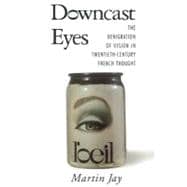 Downcast Eyes - The Denigration of Vision in Twentieth-Century French Thought