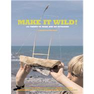 Make it Wild! 101 Things to Make and Do Outdoors