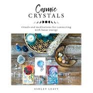 Cosmic Crystals Rituals and Meditations for Connecting With Lunar Energy