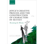 Joyce's Creative Process and the Construction of Characters in Ulysses Becoming the Blooms