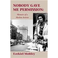 Nobody Gave Me Permission Memoirs of a Harlem Activist: Memoirs of a Harlem Activist