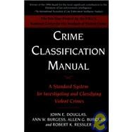 Crime Classification Manual: A Standard System for Investigating and Classifying Violent Crimes, Revised Edition