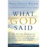 What God Said The 25 Core Messages of Conversations with God That Will Change Your Life and the World