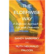 The Elderwise Way A Different Approach to Life with Dementia