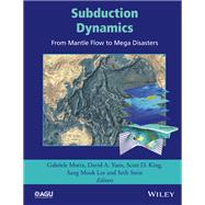 Subduction Dynamics From Mantle Flow to Mega Disasters