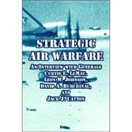 Strategic Air Warfare : An Interview with Generals Curtis E. Lemay, Leon W. Johnson, David A. Burchinal, and Jack J. Catton