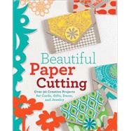 Beautiful Paper Cutting 30 Creative Projects for Cards, Gifts, Decor, and Jewelry