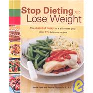 Stop Dieting and Lose Weight : The Easiest Way to a Slimmer You