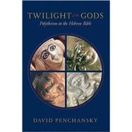 Twilight of the Gods: Polytheism in the Hebrew Bible