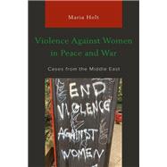 Violence Against Women in Peace and War Cases from the Middle East