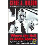 Where the Hell Is Addis Ababa?: Tales from the Files of a Very Public Private Investigator