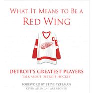 What It Means to Be a Red Wing Detroit's Greatest Players Talk about Detroit Hockey