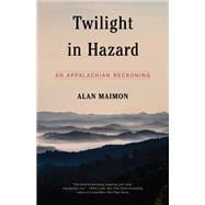 Twilight in Hazard An Appalachian Reckoning