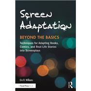 Screen Adaptation: Beyond the Basics: Techniques for Adapting Books, Comics and Real-Life Stories into Screenplays