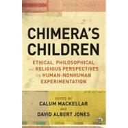 Chimera's Children Ethical, Philosophical and Religious Perspectives on Human-Nonhuman Experimentation