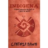 Indigena: A Novel Celebrating the Spirit of Cinco De Mayo