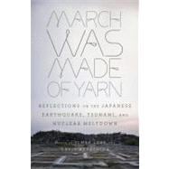 March Was Made of Yarn Reflections on the Japanese Earthquake, Tsunami, and Nuclear Meltdown