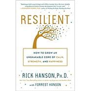 Resilient How to Grow an Unshakable Core of Calm, Strength, and Happiness