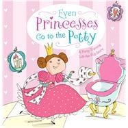 Even Princesses Go to the Potty A Potty Training Life-the-Flap Story
