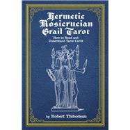 Hermetic Rosicrucian Grail Tarot How to Read and Understand Tarot Cards