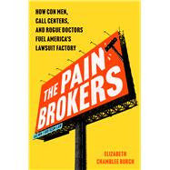 The Pain Brokers How Con Men, Call Centers, and Rogue Doctors Fuel America's Lawsuit Factory
