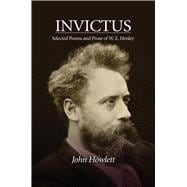 Invictus Selected Poems and Prose of W. E. Henley