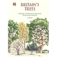 Britain's Trees A Treasury of Traditions, Superstitions, Remedies and Literature