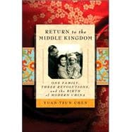 Return to the Middle Kingdom: One Family, Three Revolutions, and the Birth of Modern China