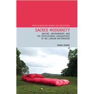 Sacred Modernity Nature, Environment and the Postcolonial Geographies of Sri Lankan Nationhood