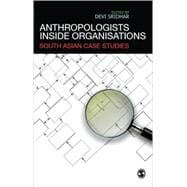 Anthropologists Inside Organisations : South Asian Case Studies