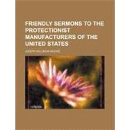 Friendly Sermons to the Protectionist Manufacturers of the United States