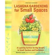 Lasagna Gardening for Small Spaces A Layering System for Big Results in Small Gardens and Containers