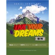 Live Your Dreams Now Read About It! Write About It! And Do Something!