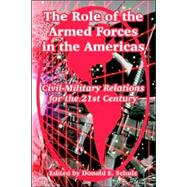 The Role Of The Armed Forces In The Americas: Civil-military Relations For The 21st Century