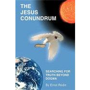 The Jesus Conundrum: Searching for Truth Beyond Dogma