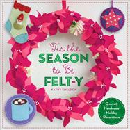 ’Tis the Season to Be Felt-y Over 40 Handmade Holiday Decorations