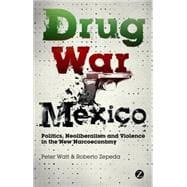 Drug War Mexico Politics, Neoliberalism and Violence in the New Narcoeconomy