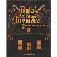 Rula’s Not Stupid Anymore And other short horror stories