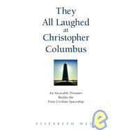 They All Laughed at Christopher Columbus : An Incurable Dreamer Builds the First Civilian Spaceship
