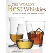 The World's Best Whiskies 750 Essential Drams from Tennessee to Tokyo