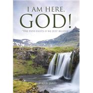 I Am Here, God!: The Path Exists If We Just Believe