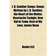 J D Souther Songs : Songs Written by J. D. Souther, the Heart of the Matter, Heartache Tonight, New Kid in Town, Best of My Love, James Dean