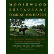 Moosewood Restaurant Cooking for Health : More Than 200 New Vegetarian and Vegan Recipes for Delicious and Nutrient-Rich Dishes
