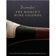 Decanter: The World's Wine Legends Over 100 of the World's legendary bottles of wine