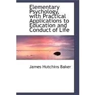 Elementary Psychology, With Practical Applications to Education and Conduct of Life