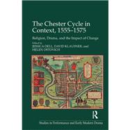 The Chester Cycle in Context, 1555û1575: Religion, Drama, and the Impact of Change