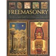 The Secret History of Freemasonry Unlocking the 1000-year old mysteries of the brotherhood: the masonic rituals, codes, signs and symbols explained with over 300 photographs and illustrations