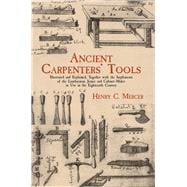Ancient Carpenters' Tools Illustrated and Explained, Together with the Implements of the Lumberman, Joiner and Cabinet-Maker in Use in the Eighteenth Century
