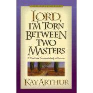 Lord, I'm Torn Between Two Masters : A Devotional Study on Genuine Faith from the Sermon on the Mount