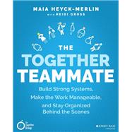 The Together Teammate Build Strong Systems, Make the Work Manageable, and Stay Organized Behind the Scenes